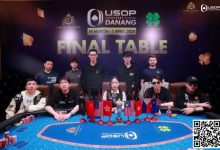 【EV扑克】USOP岘港|中国玩家风采尽显,11人闯进决赛桌,创造历史性盛况!-德州扑克迷