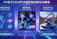 未来瞻望：PG电子在2026年将推出哪些VR感官联动的电子新玩法？-德州扑克迷